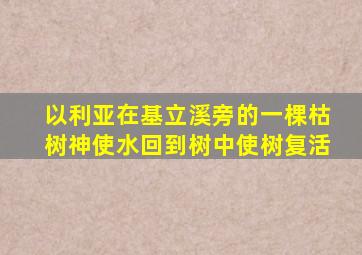 以利亚在基立溪旁的一棵枯树神使水回到树中使树复活