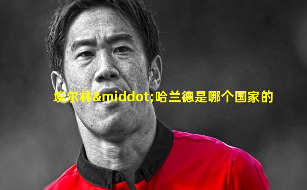 埃尔林·哈兰德是哪个国家的