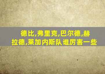德比,弗里克,巴尔德,赫拉德,莱加内斯队谁厉害一些