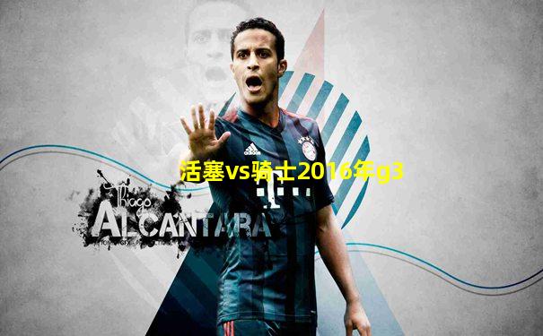 活塞vs骑士2016年g3