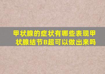 甲状腺的症状有哪些表现甲状腺结节B超可以做出来吗