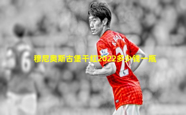 穆尼奥斯古堡干红2022多少钱一瓶