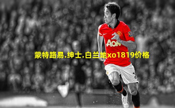 蒙特路易.绅士.白兰地xo1819价格