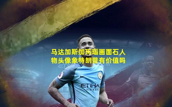 马达加斯加玛瑙画面石人物头像象特朗普有价值吗