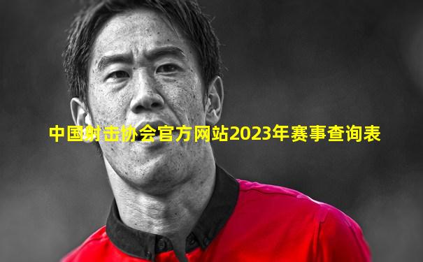 中国射击协会官方网站2023年赛事查询表