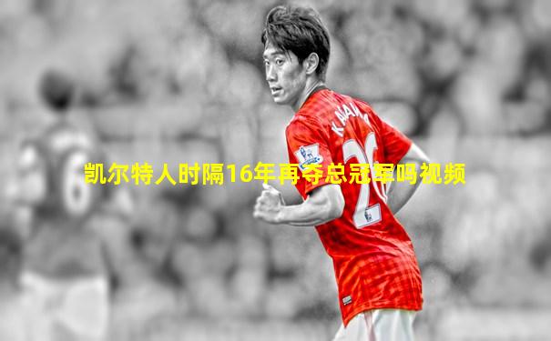 凯尔特人时隔16年再夺总冠军吗视频