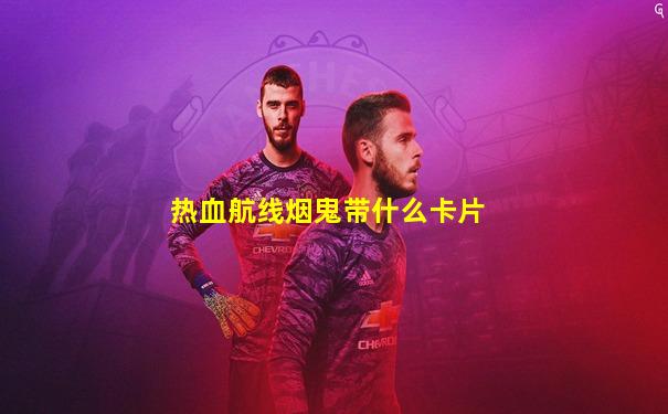 热血航线烟鬼带什么卡片
