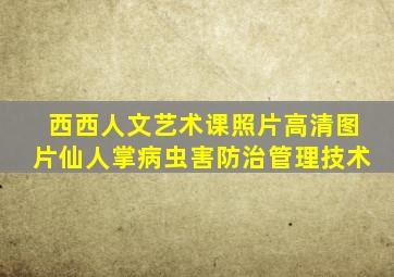 西西人文艺术课照片高清图片仙人掌病虫害防治管理技术