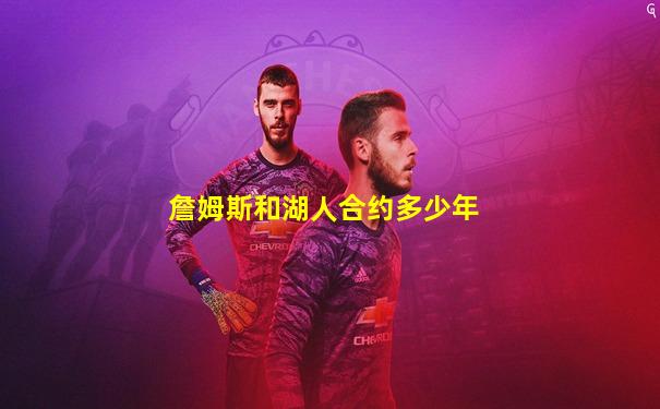 詹姆斯和湖人合约多少年
